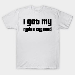 I got my nodes crossed T-Shirt